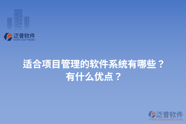 適合項(xiàng)目管理的軟件系統(tǒng)有哪些？有什么優(yōu)點(diǎn)？