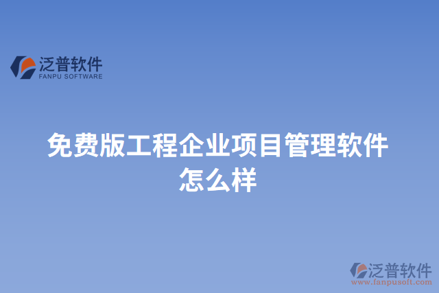 免費版工程企業(yè)項目管理軟件怎么樣