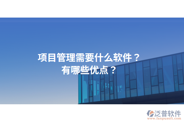 項(xiàng)目管理需要什么軟件？有哪些優(yōu)點(diǎn)？