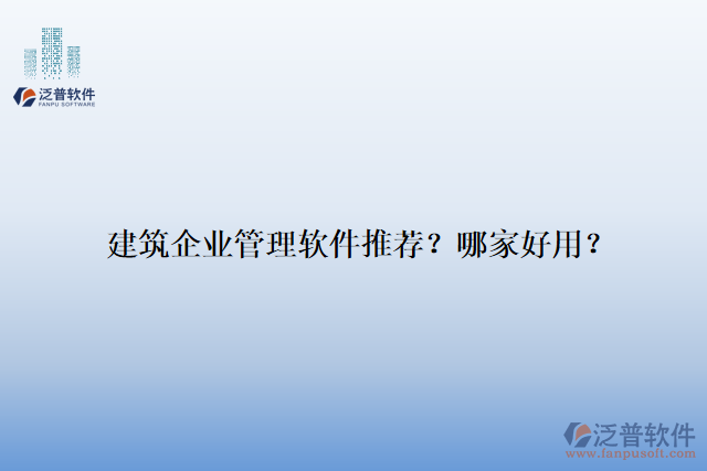 建筑企業(yè)管理軟件推薦？哪家好用？