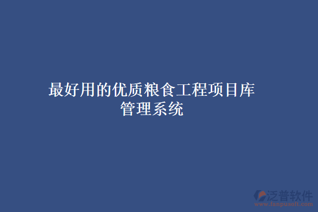 最好用的優(yōu)質(zhì)糧食工程項(xiàng)目庫 管理系統(tǒng)