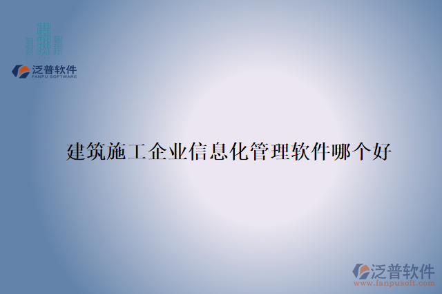 建筑施工企業(yè)信息化管理軟件哪個好