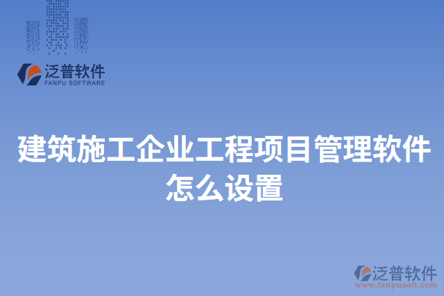 建筑施工企業(yè)工程項目管理軟件怎么設置