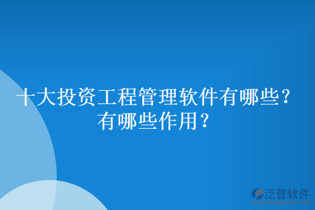 十大投資工程管理軟件有哪些？有哪些作用？