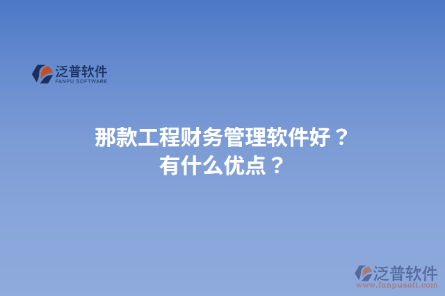 那款工程財務(wù)管理軟件好？有什么優(yōu)點？