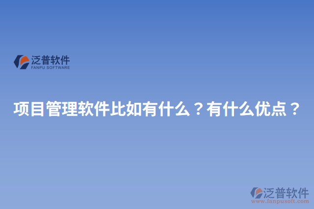 項目管理軟件比如有什么？有什么優(yōu)點？