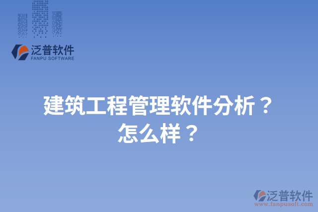 建筑工程管理軟件分析？怎么樣？