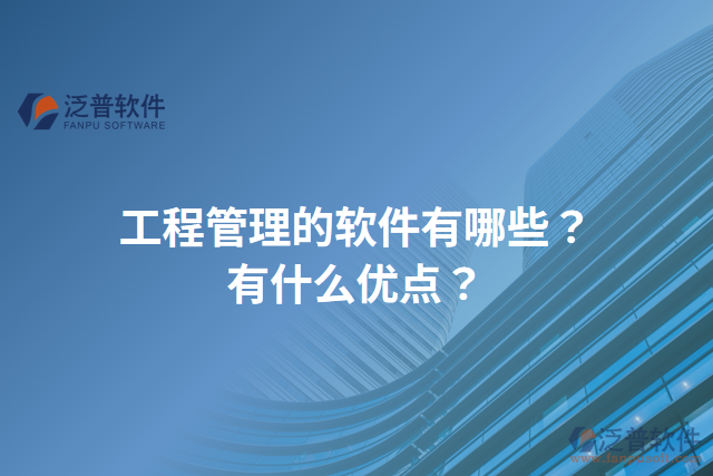 工程管理的軟件有哪些？有什么優(yōu)點？