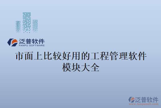 市面上比較好用的工程管理軟件模塊大全