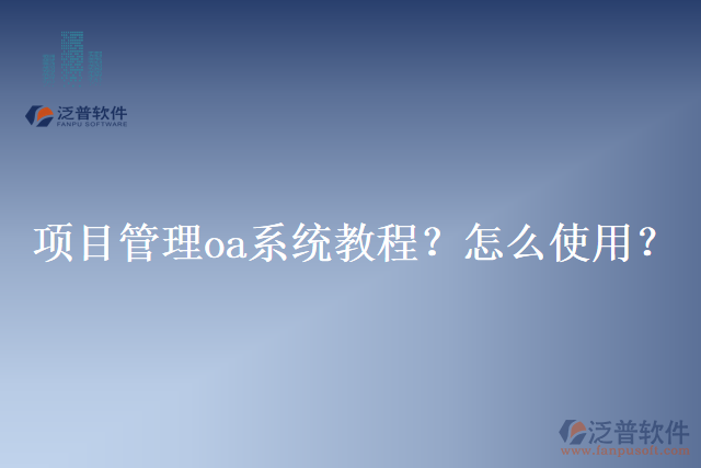 項(xiàng)目管理oa系統(tǒng)教程？怎么使用？