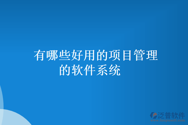 有哪些好用的項目管理的軟件系統(tǒng)