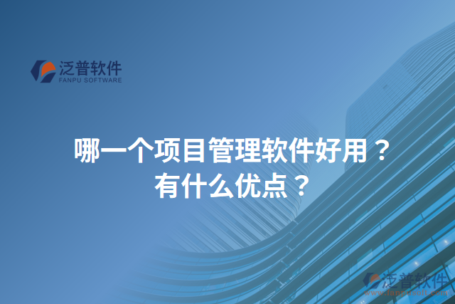 哪一個項目管理軟件好用？有什么優(yōu)點？