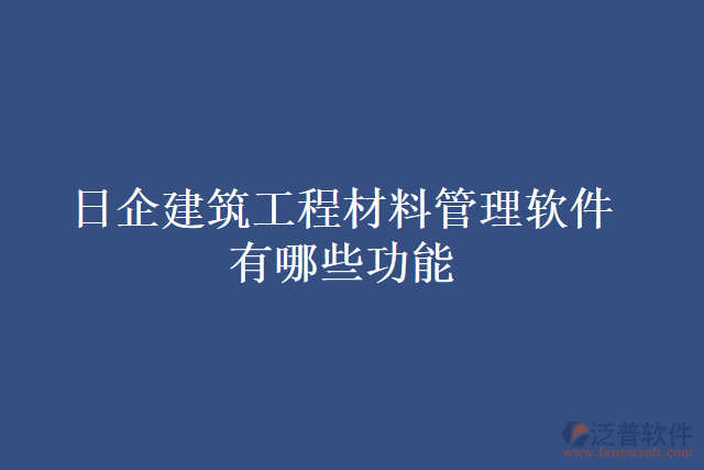 日企建筑工程材料管理軟件有哪些功能