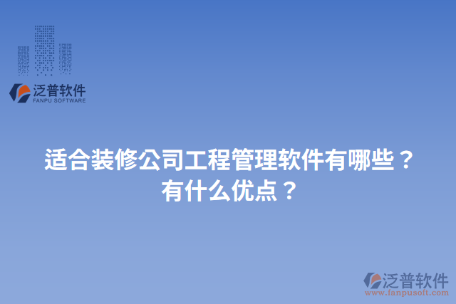 適合裝修公司工程管理軟件有哪些？有什么優(yōu)點(diǎn)？