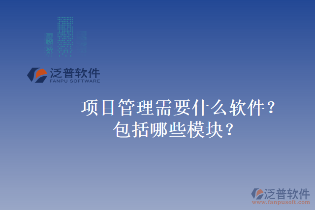 項目管理需要什么軟件？包括哪些模塊？
