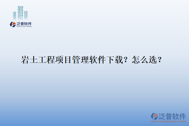 巖土工程項目管理軟件下載？怎么選？