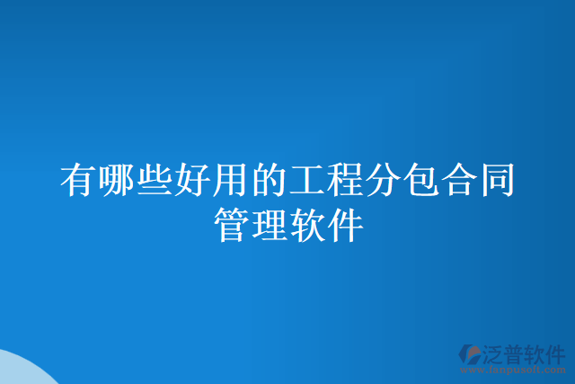 有哪些好用的工程分包合同管理軟件