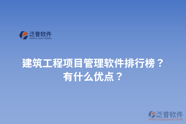 建筑工程項(xiàng)目管理軟件排行榜？有什么優(yōu)點(diǎn)？