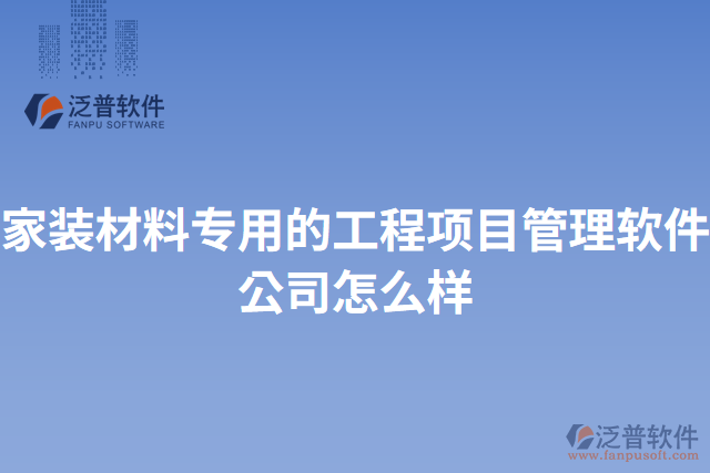 家裝材料專用的工程項目管理軟件公司怎么樣