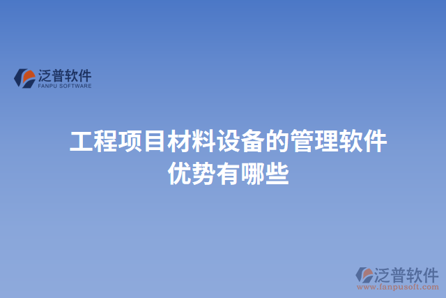 工程項目材料設(shè)備的管理軟件優(yōu)勢有哪些