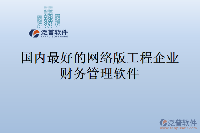 國內(nèi)最好的網(wǎng)絡(luò)版工程企業(yè)財(cái)務(wù)管理軟件