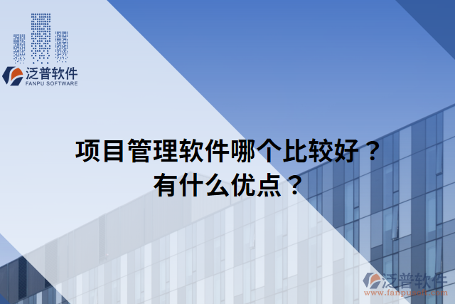 項(xiàng)目管理軟件哪個(gè)比較好？有什么優(yōu)點(diǎn)？