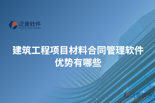 建筑工程項目材料合同管理軟件優(yōu)勢有哪些