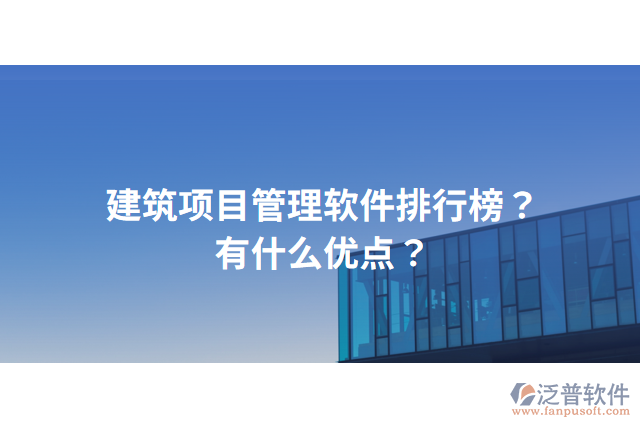 建筑項目管理軟件排行榜？有什么優(yōu)點？