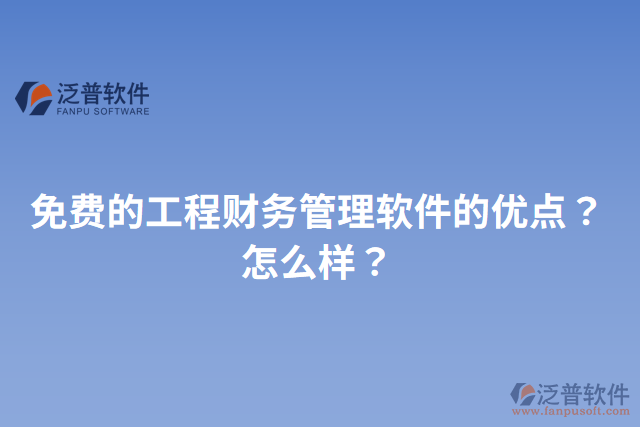 免費(fèi)的工程財(cái)務(wù)管理軟件的優(yōu)點(diǎn)？怎么樣？