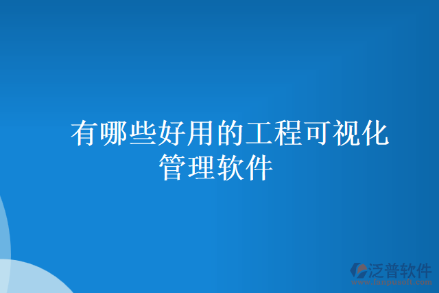 有哪些好用的工程可視化管理軟件