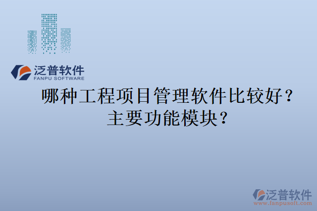 哪種工程項目管理軟件比較好？主要功能模塊？