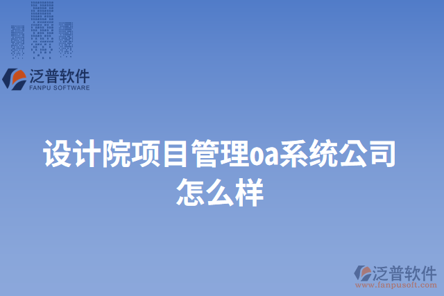 設(shè)計院項(xiàng)目管理oa系統(tǒng)公司怎么樣