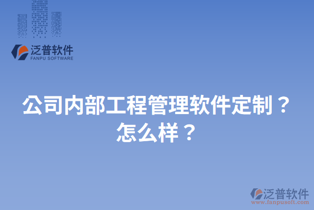 公司內(nèi)部工程管理軟件定制？怎么樣？