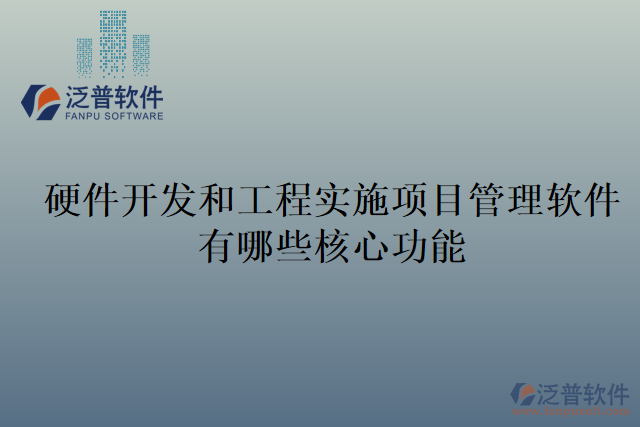 硬件開發(fā)和工程實施項目管理軟件有哪些核心功能