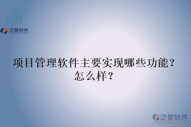 項目管理軟件主要實現(xiàn)哪些功能？怎么樣？