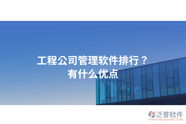 工程公司管理軟件排行？有什么優(yōu)點？