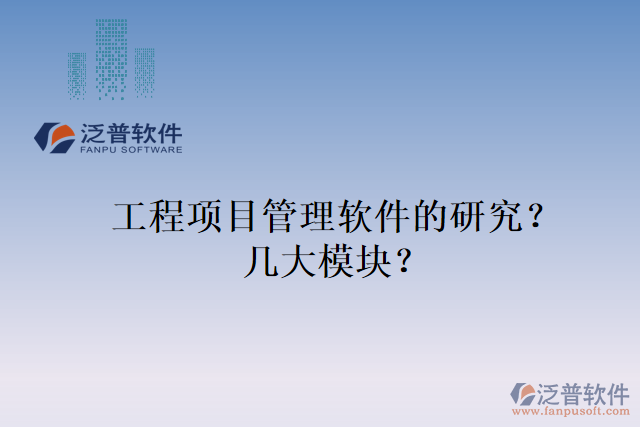 工程項(xiàng)目管理軟件的研究？幾大模塊？