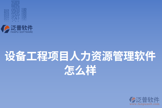 設(shè)備工程項目人力資源管理軟件怎么樣