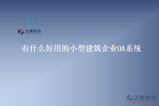 有什么好用的小型建筑企業(yè)OA系統(tǒng)