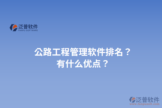 公路工程管理軟件排名？有什么優(yōu)點？