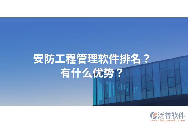 安防工程管理軟件排名？有什么優(yōu)勢(shì)？