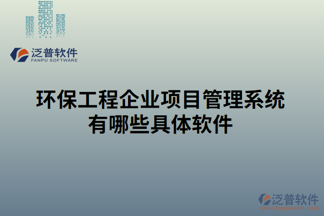 環(huán)保工程企業(yè)項目管理系統(tǒng)有哪些具體軟件