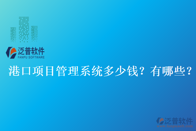 港口項目管理系統(tǒng)多少錢？有哪些？