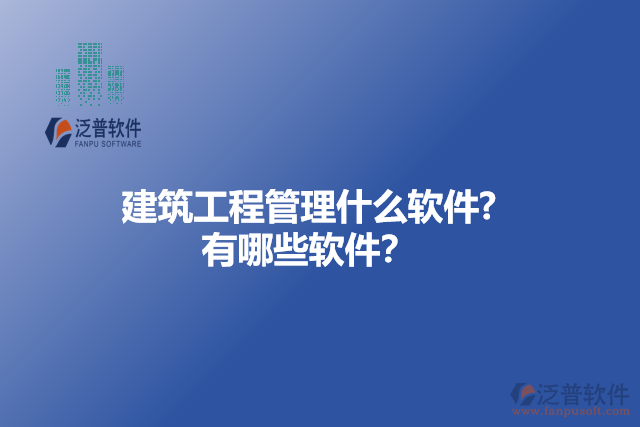 建筑工程管理什么軟件? 有哪些軟件？