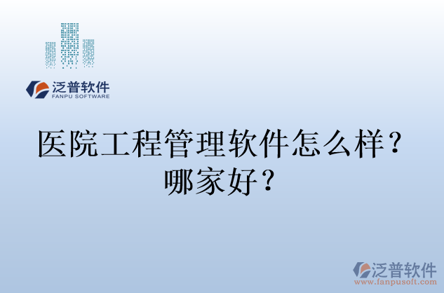 醫(yī)院工程管理軟件怎么樣？哪家好？