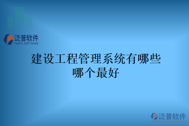 建設工程管理系統(tǒng)有哪些哪個最好