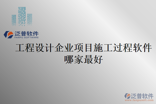 工程設計企業(yè)項目施工過程軟件哪家最好