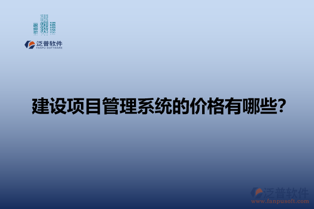 建設(shè)項(xiàng)目管理系統(tǒng)的價(jià)格有哪些？
