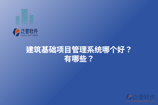 建筑基礎項目管理系統(tǒng)哪個好？有哪些？