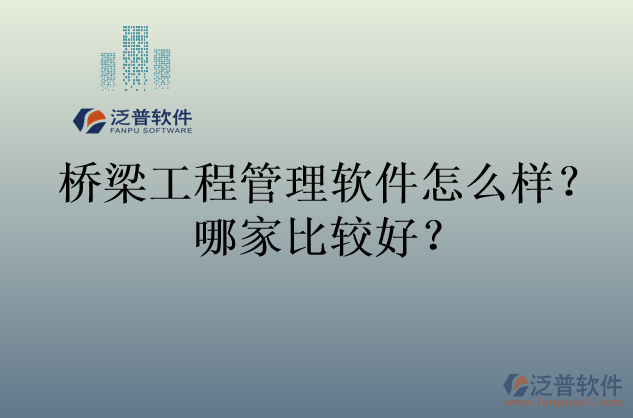 橋梁工程管理軟件怎么樣？哪家比較好？